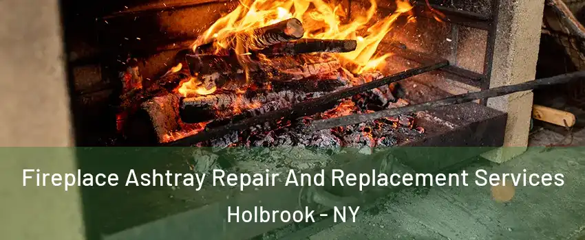  Fireplace Ashtray Repair And Replacement Services Holbrook - NY