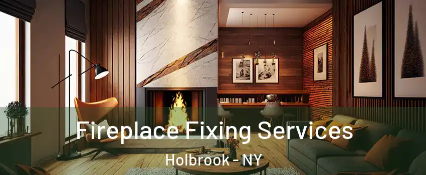  Fireplace Fixing Services Holbrook - NY