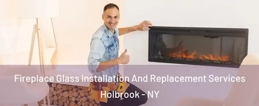  Fireplace Glass Installation And Replacement Services Holbrook - NY