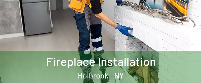  Fireplace Installation Holbrook - NY