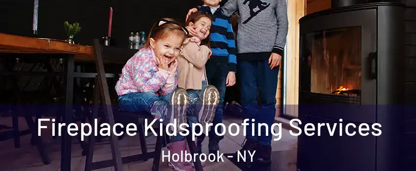  Fireplace Kidsproofing Services Holbrook - NY