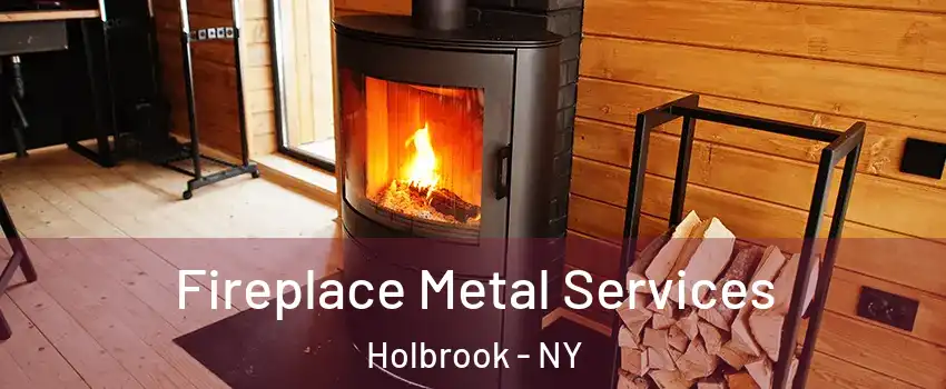 Fireplace Metal Services Holbrook - NY