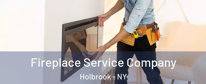  Fireplace Service Company Holbrook - NY