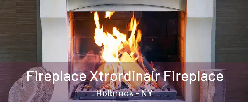  Fireplace Xtrordinair Fireplace Holbrook - NY