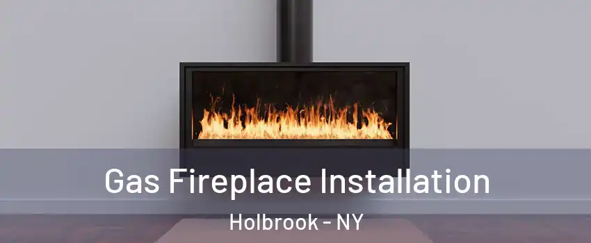  Gas Fireplace Installation Holbrook - NY