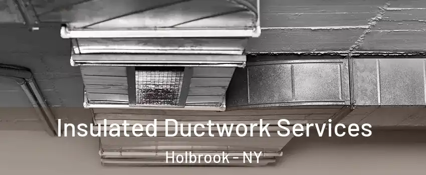  Insulated Ductwork Services Holbrook - NY