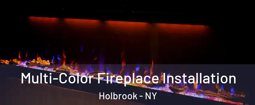  Multi-Color Fireplace Installation Holbrook - NY