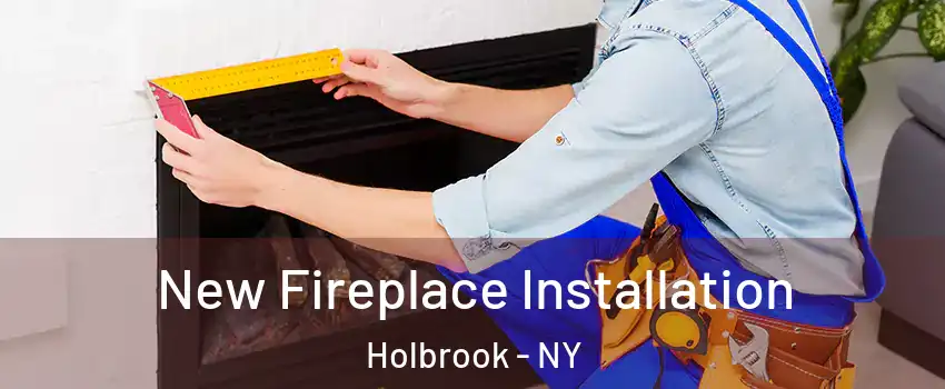  New Fireplace Installation Holbrook - NY