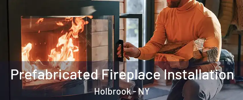  Prefabricated Fireplace Installation Holbrook - NY
