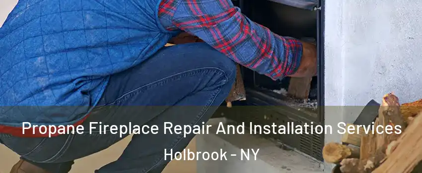  Propane Fireplace Repair And Installation Services Holbrook - NY