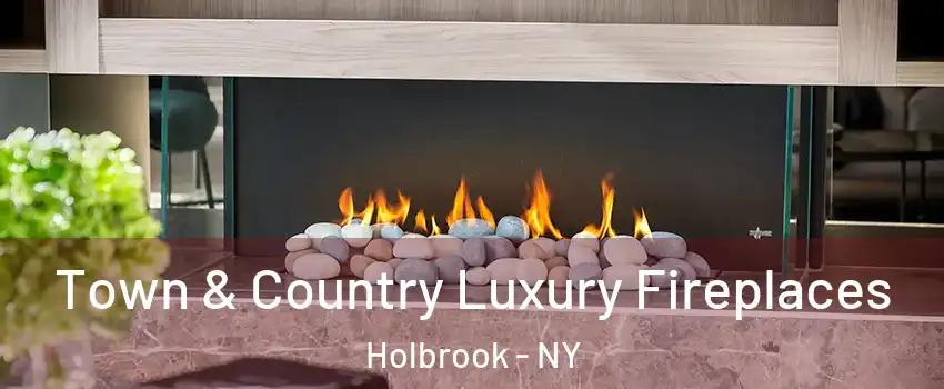  Town & Country Luxury Fireplaces Holbrook - NY
