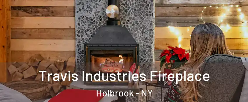  Travis Industries Fireplace Holbrook - NY