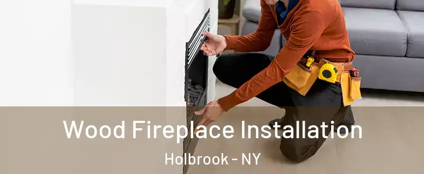  Wood Fireplace Installation Holbrook - NY